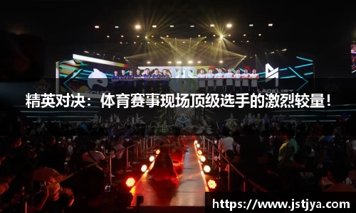 精英对决：体育赛事现场顶级选手的激烈较量！